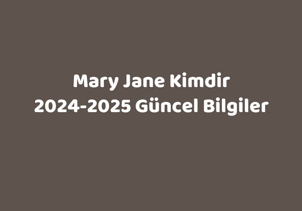 Mary Jane Kimdir 20242025 Güncel Bilgiler Teknoloji Bul