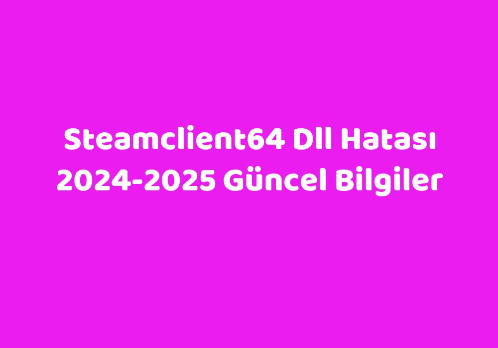 Steamclient64 Dll Hatas 2024 2025 G Ncel Bilgiler Teknoloji Bul   3a4997a4103ad18713a03cadf42d954a0ce387d4 