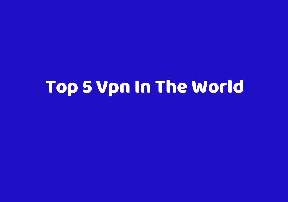 Top 5 Vpn In The World Teknoloji Bul